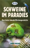 Schweine Im ParadiesEine Höchst Absurde Märchengeschichte. E-book. Formato EPUB ebook di Roger Maxson