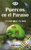 Puercos En El ParaísoUn Cuento De Hadas De Lo Más Absurdo. E-book. Formato EPUB ebook di Roger Maxson