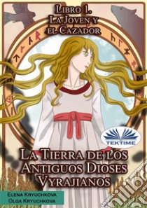 La Tierra De Los Antiguos Dioses Vyrajianos. Libro 1. La Joven Y El Cazador.. E-book. Formato EPUB ebook di Elena Kryuchkova