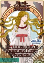 La Tierra De Los Antiguos Dioses Vyrajianos. Libro 1. La Joven Y El Cazador.. E-book. Formato EPUB ebook