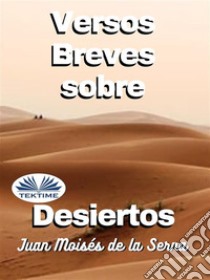 Versos Breves Sobre Desiertos. E-book. Formato EPUB ebook di Juan Moisés De La Serna