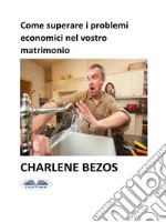 Come Superare I Problemi Economici Nel Vostro Matrimonio. E-book. Formato EPUB ebook