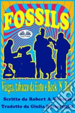 FossilsViagra, Tabacco Da Fiuto E Rock &apos;N&apos; Roll. E-book. Formato EPUB ebook