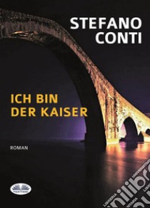 Ich Bin Der Kaiser. E-book. Formato EPUB ebook di Stefano Conti