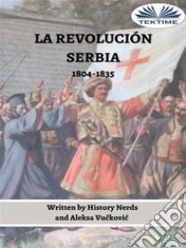 La Revolución Serbia1804-1835. E-book. Formato EPUB ebook di History Nerds