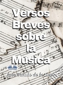 Versos Breves Sobre La Musica. E-book. Formato EPUB ebook di Juan Moisés De La Serna