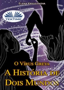 O Vírus Greya. A História De Dois Mundos. E-book. Formato EPUB ebook di Elena Kryuchkova