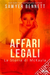 Affari LegaliLa Storia Di McKayla. E-book. Formato EPUB ebook di Sawyer Bennett