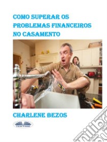 Como Superar Os Problemas Financeiros No Casamento. E-book. Formato EPUB ebook di Charlene Bezos