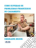 Como Superar Os Problemas Financeiros No Casamento. E-book. Formato EPUB ebook