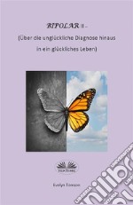 Bipolar-Typ-II - Über Die Unglückliche Diagnose Hinaus Und In Ein Glückliches LebenInfirmationell, Selbsthilfebuch. E-book. Formato EPUB ebook