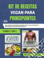 Kit De Receitas Vegan Para PrincipiantesUma Colecção De 200 Fantásticas Receitas Vegan E Tudo O Que Precisa De Saber Sobre Dietas Vegan Para. E-book. Formato EPUB ebook