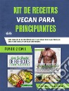 Kit De Receitas Vegan Para PrincipiantesUma Colecção De 200 Fantásticas Receitas Vegan E Tudo O Que Precisa De Saber Sobre Dietas Vegan Para. E-book. Formato EPUB ebook di Joseph P. Turner