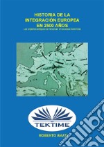 Historia De La Integración Europea En 2500 AñosLos Orígenes Antiguos Se Renuevan En Las Actuales ”Aeternitas”. E-book. Formato EPUB ebook