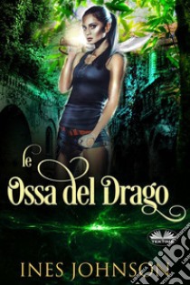 Le Ossa Del Drago. E-book. Formato EPUB ebook di Ines Johnson