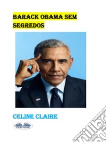 Barack Obama Sem Segredos. E-book. Formato EPUB ebook di Celine Claire