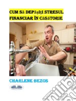 Cum Sa Depa?i?i Stresul Financiar În Casatorie. E-book. Formato EPUB ebook