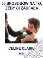 50 Sposobów Na To, Zeby Ci Zaufala.. E-book. Formato EPUB ebook