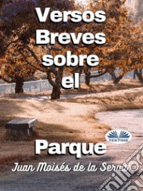 Versos Breves Sobre El Parque. E-book. Formato EPUB ebook di Juan Moisés De La Serna