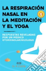 La Respiración Nasal En La Meditación Y El YogaRespuestas Reveladas Por Un Otorrinolaringólogo. E-book. Formato EPUB ebook