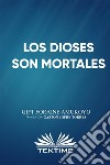 Los Dioses Son Mortales. E-book. Formato EPUB ebook