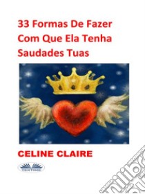 33 Formas De Fazer Com Que Ela Tenha Saudades TuasDe Celine Claire. E-book. Formato EPUB ebook di Celine Claire