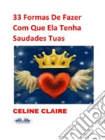 33 Formas De Fazer Com Que Ela Tenha Saudades TuasDe Celine Claire. E-book. Formato EPUB ebook