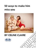 50 Ways To Make Him Miss You. E-book. Formato EPUB ebook