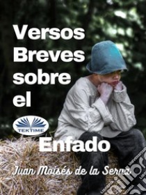 Versos Breves Sobre El Enfado. E-book. Formato EPUB ebook di Juan Moises De La Serna