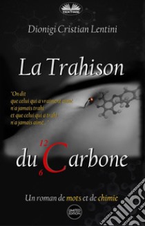 La Trahison Du CarboneUn Roman De Mots Et De Chimie. E-book. Formato EPUB ebook di Dionigi Cristian Lentini