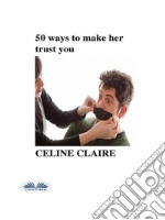 50 Ways To Make Her Trust You. E-book. Formato EPUB ebook