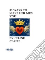 33 Ways To Make Her Miss You. E-book. Formato EPUB ebook