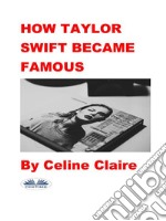 How Taylor Swift Became Famous. E-book. Formato EPUB ebook