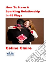 How To Have A Sparkling Relationship In 49 Ways. E-book. Formato EPUB ebook