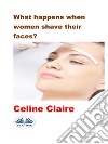 What Happens When Women Shave Their Faces?. E-book. Formato EPUB ebook