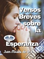 Versos Breves Sobre La Esperanza. E-book. Formato EPUB ebook