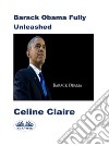 Barack Obama Fully Unleashed. E-book. Formato EPUB ebook di Celine Claire