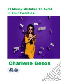 51 Money Mistakes To Avoid In Your Twenties.. E-book. Formato EPUB ebook di Charlene Bezos