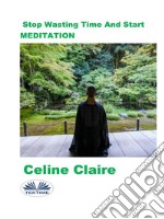 Stop Wasting Time And Start MEDITATION. E-book. Formato EPUB ebook