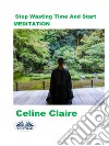 Stop Wasting Time And Start MEDITATION. E-book. Formato EPUB ebook