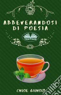 Abbeverandosi Di Poesia. E-book. Formato EPUB ebook di Chloe Gilholy