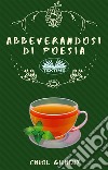 Abbeverandosi Di Poesia. E-book. Formato EPUB ebook