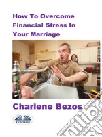 How To Overcome Financial Stress In Your Marriage. E-book. Formato EPUB ebook