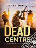 Dead CentreNot Every Suicide Bomber Is Religious!. E-book. Formato EPUB ebook