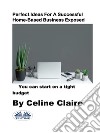 Perfect Ideas For A Successful Home-Based Business ExposedYou Can Start On A Tight Budget. E-book. Formato EPUB ebook di Celine Claire