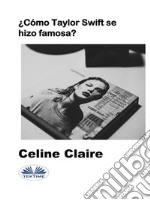 ¿Cómo Taylor Swift Se Hizo Famosa?. E-book. Formato EPUB ebook