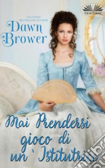 Mai Prendersi Gioco Di Un'Istitutrice. E-book. Formato EPUB ebook di Dawn Brower