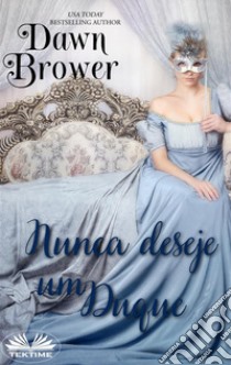 Nunca Deseje Um Duque. E-book. Formato EPUB ebook di Dawn Brower