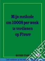 Hoe Ik $ 1000 Per Week Verdien Op FiverrGeld Verdienen Op Het Internet Als Freelance. E-book. Formato EPUB ebook