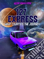 127 ExpressWhat Counts Is The Journey. E-book. Formato EPUB